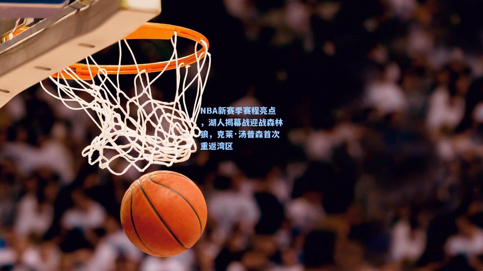NBA新赛季赛程亮点，湖人揭幕战迎战森林狼，克莱·汤普森首次重返湾区