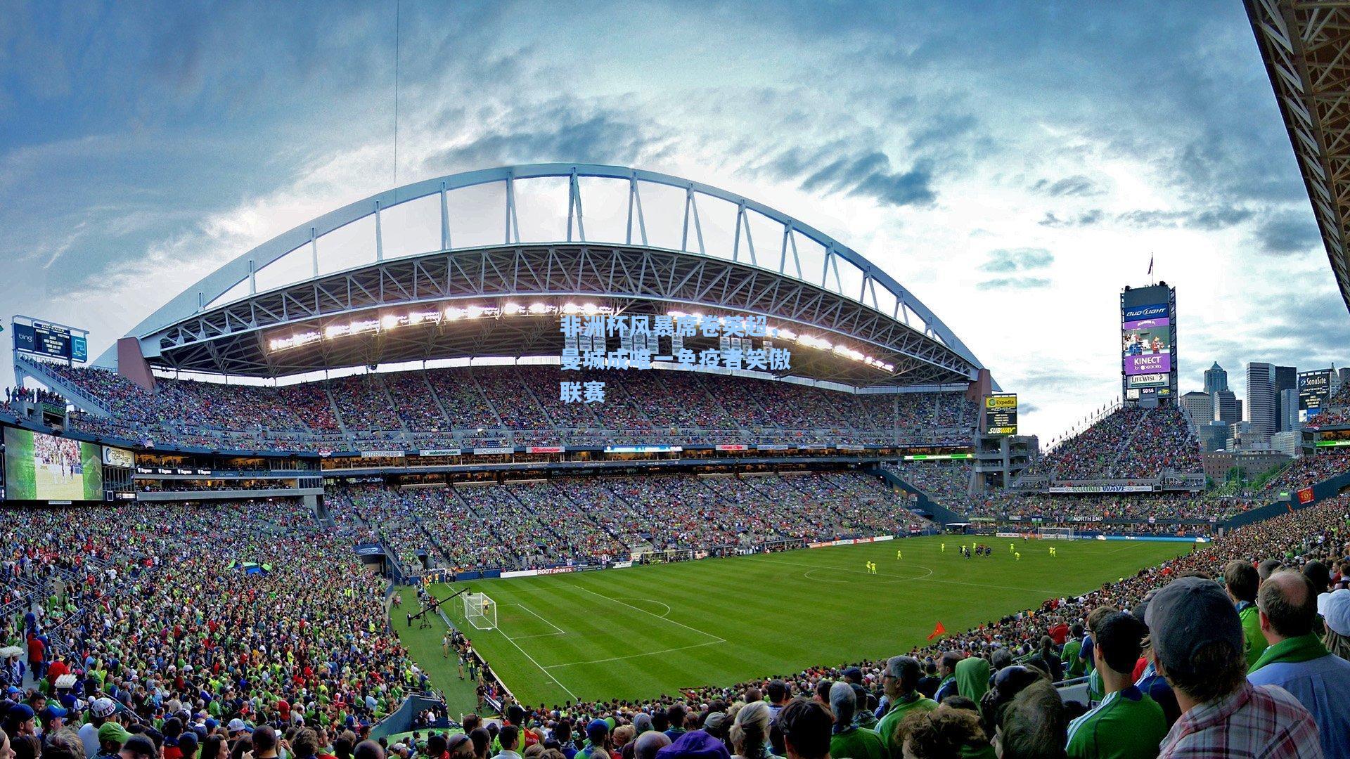 非洲杯风暴席卷英超，曼城成唯一免疫者笑傲联赛