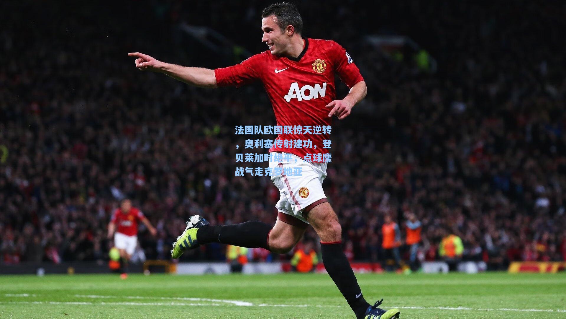 法国队欧国联惊天逆转，奥利塞传射建功，登贝莱加时绝平，点球鏖战气走克罗地亚