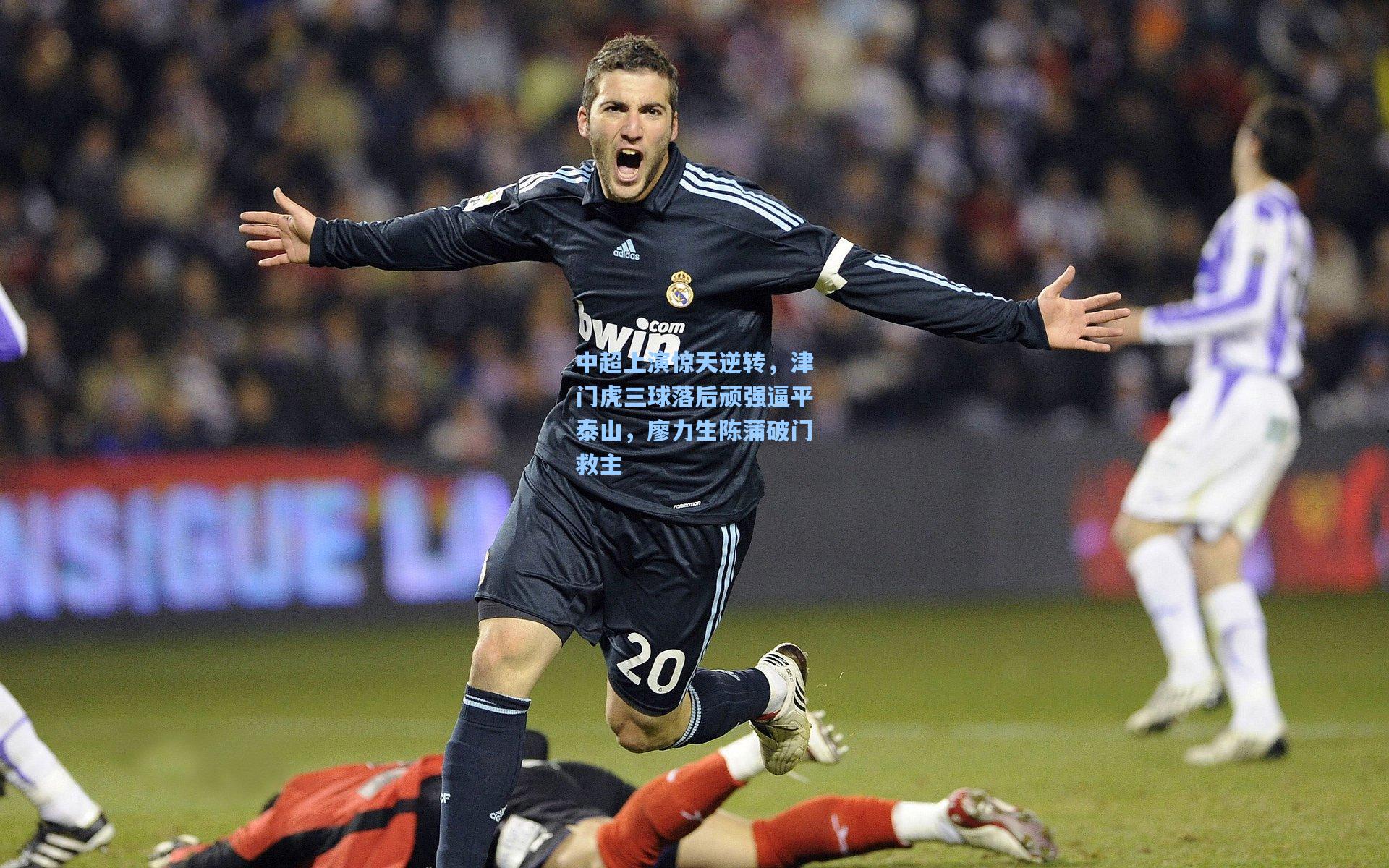 中超上演惊天逆转，津门虎三球落后顽强逼平泰山，廖力生陈蒲破门救主