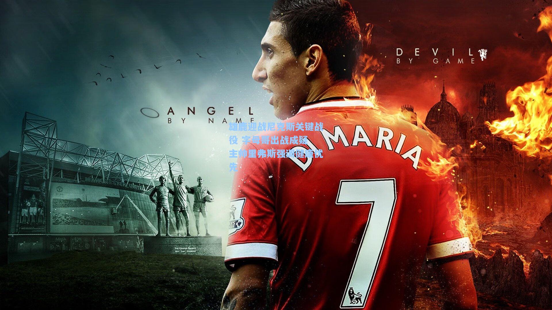 雄鹿迎战尼克斯关键战役 字母哥出战成疑 主帅里弗斯强调健康优先